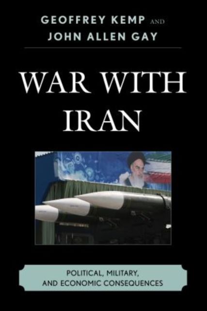 War With Iran : Political, Military, and Economic Consequences