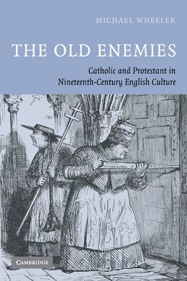 The Old Enemies : Catholic and Protestant in Nineteenth-Century English Culture