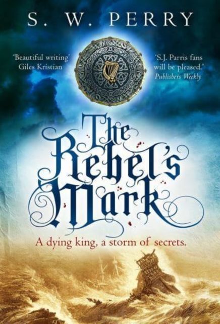 The Rebel's Mark : The riveting tale of power and secrets from the bestselling historical crime series, perfect for fans of S J Parris and Shardlake