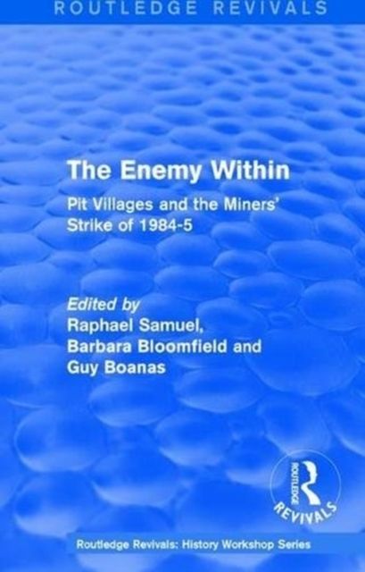 Routledge Revivals: The Enemy Within (1986) : Pit Villages and the Miners' Strike of 1984-5