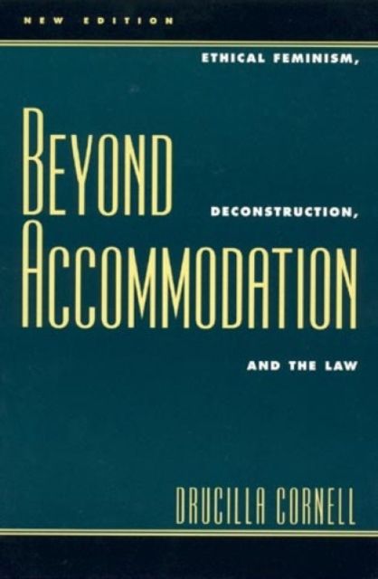 Beyond Accommodation : Ethical Feminism, Deconstruction, and the Law