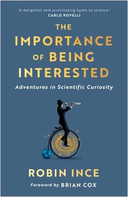 The Importance of Being Interested : Adventures in Scientific Curiosity