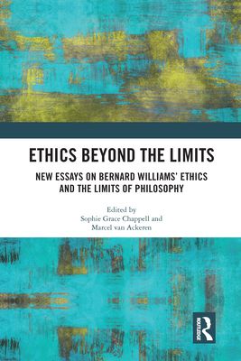 Ethics Beyond the Limits : New Essays on Bernard Williams’ Ethics and the Limits of Philosophy