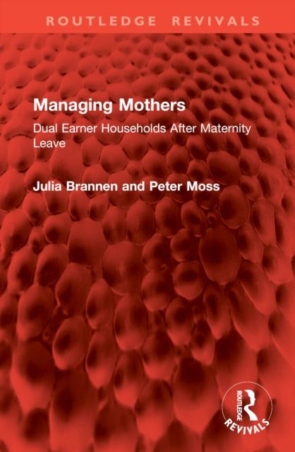 Managing Mothers : Dual Earner Households After Maternity Leave