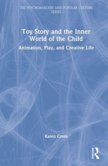 Toy Story and the Inner World of the Child : Animation, Play, and Creative Life
