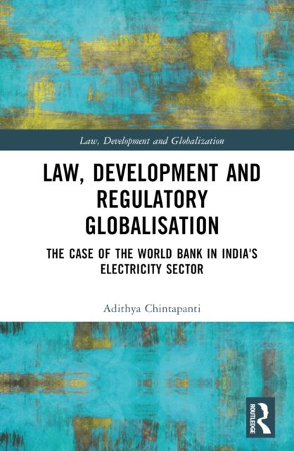 Law, Development and Regulatory Globalisation : The Case of the World Bank in India's Electricity Sector
