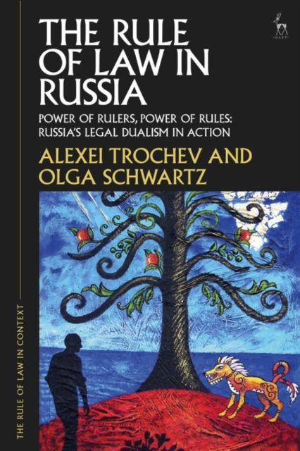 The Rule of Law in Russia : Power of Rulers, Power of Rules: Russia’s Legal Dualism in Action