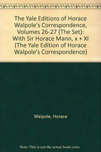 The Yale Editions of Horace Walpole's Correspondence, Volumes 26-27 (The Set) : With Sir Horace Mann, x + XI