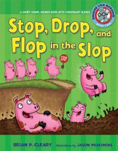 Stop, Drop, and Flop in the slop : a short vowel sounds book with consonant blends