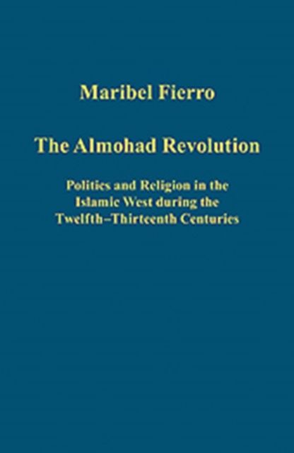 The Almohad Revolution : Politics and Religion in the Islamic West during the Twelfth-Thirteenth Centuries