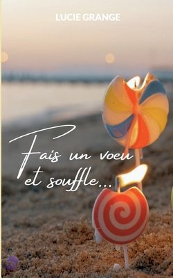 Fais un voeu et souffle... : roman
