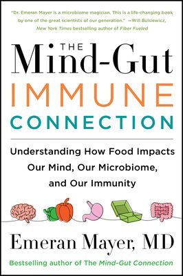 The Mind-Gut-Immune Connection : Understanding How Food Impacts Our Mind, Our Microbiome, and Our Immunity