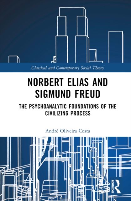 Norbert Elias and Sigmund Freud : The Psychoanalytic Foundations of the Civilizing Process
