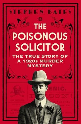 The Poisonous Solicitor : The True Story of a 1920s Murder Mystery