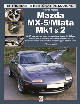 Mazda Mx-5/Miata Mk1 & 2 : Enthusiasts Restoration Manual