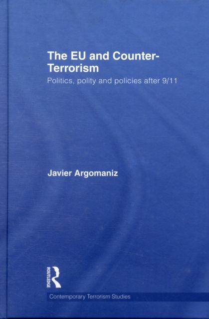 The EU and Counter-Terrorism : Politics, Polity and Policies after 9/11