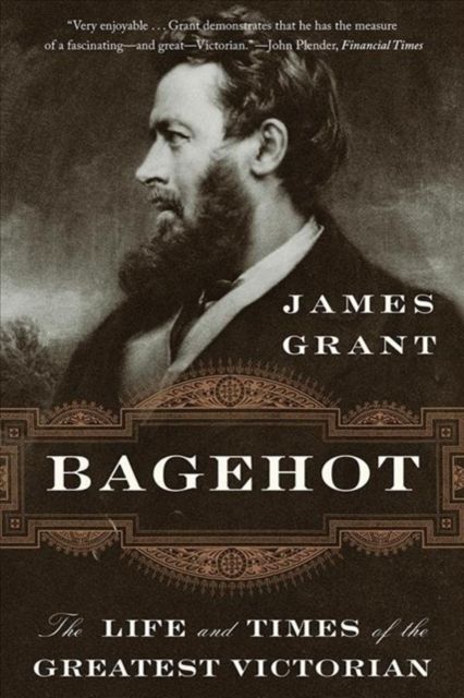 Bagehot : The Life and Times of the Greatest Victorian