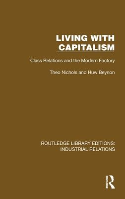 Living with Capitalism : Class Relations and the Modern Factory