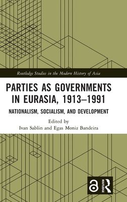 Parties as Governments in Eurasia, 1913–1991 : Nationalism, Socialism, and Development