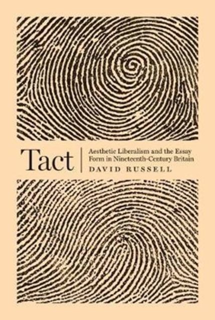 Tact : Aesthetic Liberalism and the Essay Form in Nineteenth-Century Britain