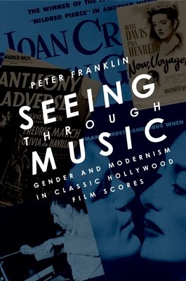 Seeing Through Music : Gender and Modernism in Classic Hollywood Film Scores