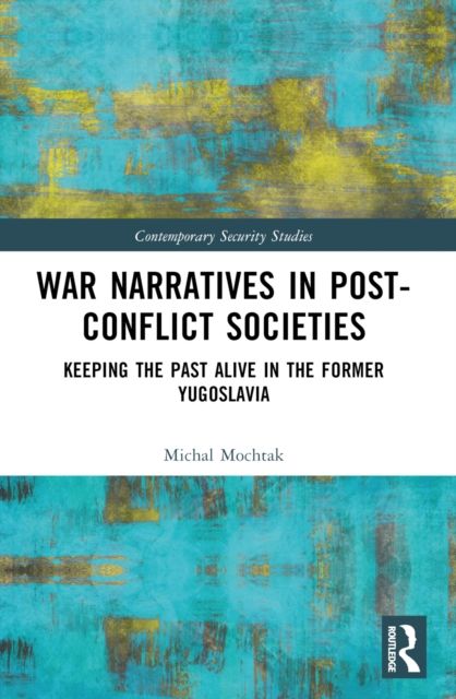 War Narratives in Post-Conflict Societies : Keeping the Past Alive in the former Yugoslavia