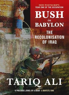 Bush in Babylon : The Recolonisation of Iraq