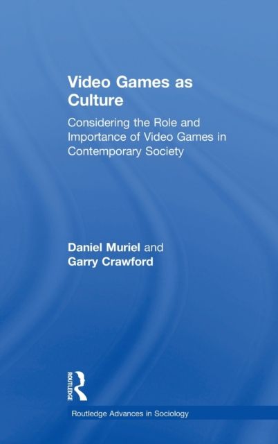 Video Games as Culture : Considering the Role and Importance of Video Games in Contemporary Society