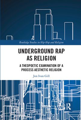 Underground Rap as Religion : A Theopoetic Examination of a Process Aesthetic Religion