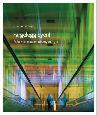 Fargelegg byen! : Oslo kommunes utsmykninger