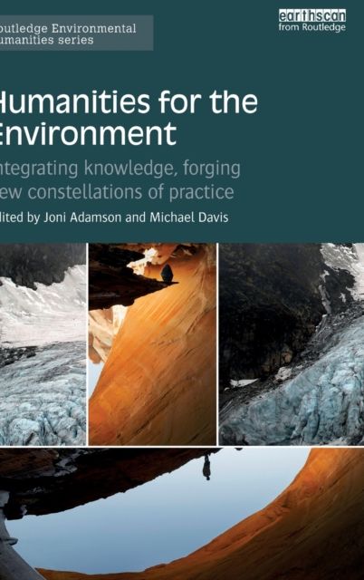 Humanities for the Environment : Integrating knowledge, forging new constellations of practice