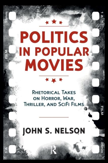Politics in Popular Movies : Rhetorical Takes on Horror, War, Thriller, and Sci-Fi Films