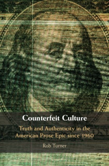 Counterfeit Culture : Truth and Authenticity in the American Prose Epic since 1960