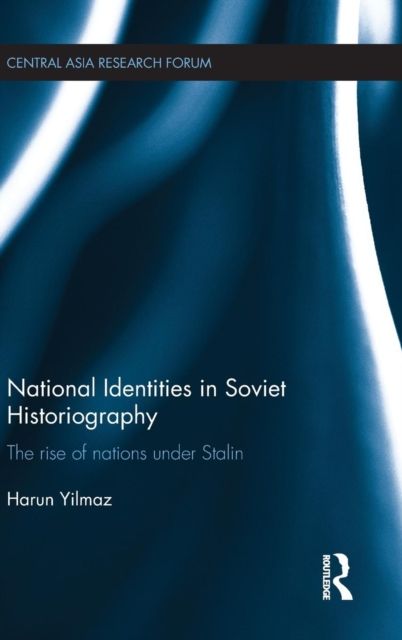 National Identities in Soviet Historiography : The Rise of Nations under Stalin