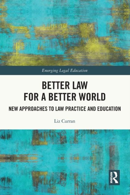 Better Law for a Better World : New Approaches to Law Practice and Education