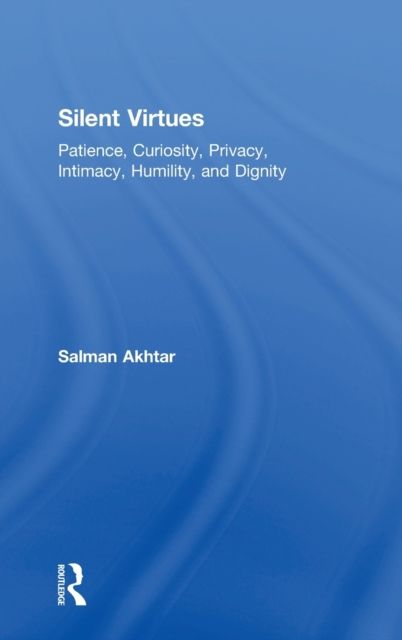 Silent Virtues : Patience, Curiosity, Privacy, Intimacy, Humility, and Dignity