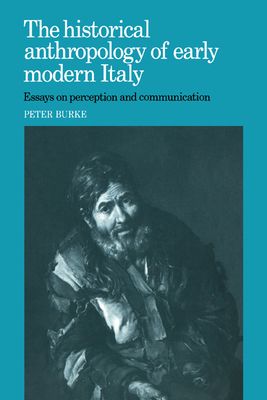 The Historical Anthropology of Early Modern Italy : Essays on Perception and Communication