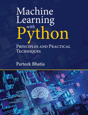Machine Learning with Python : Principles and Practical Techniques