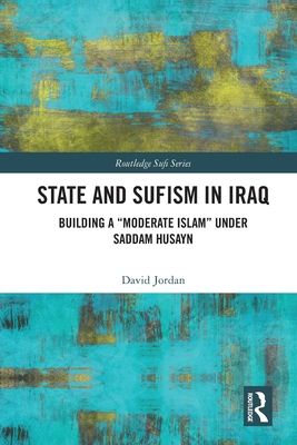 State and Sufism in Iraq : Building a “Moderate Islam” Under Saddam Husayn