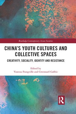 China’s Youth Cultures and Collective Spaces : Creativity, Sociality, Identity and Resistance