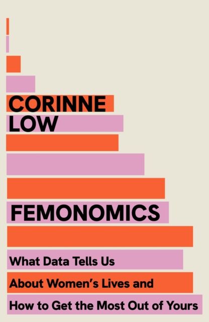 Femonomics : What Data Tells Us About Women's Lives and How to Get the Most Out of Yours