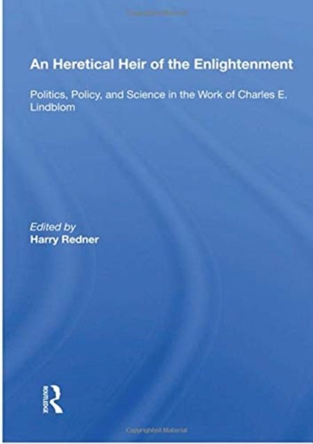An Heretical Heir of the Enlightenment : "Politics, Policy, and Science in the Work of Charles E. Lindblom"