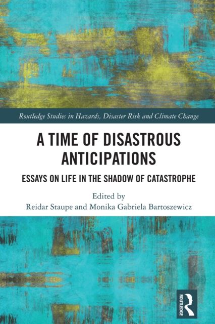 A Time of Disastrous Anticipations : Essays on Life in the Shadow of Catastrophe