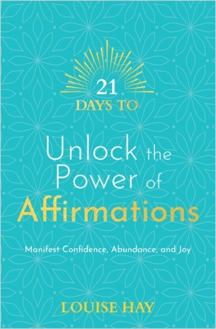 21 Days to Unlock the Power of Affirmations : Manifest Confidence, Abundance and Joy