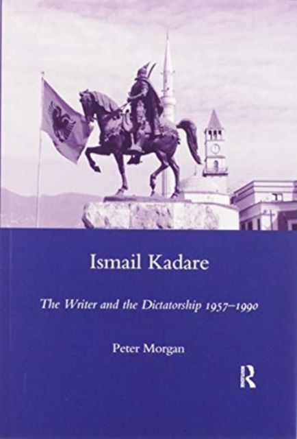 Ismail Kadare : The Writer and the Dictatorship 1957-1990