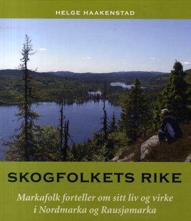 Skogfolkets rike : markafolk forteller om sitt liv og virke i Nordmarka og Rausjømarka