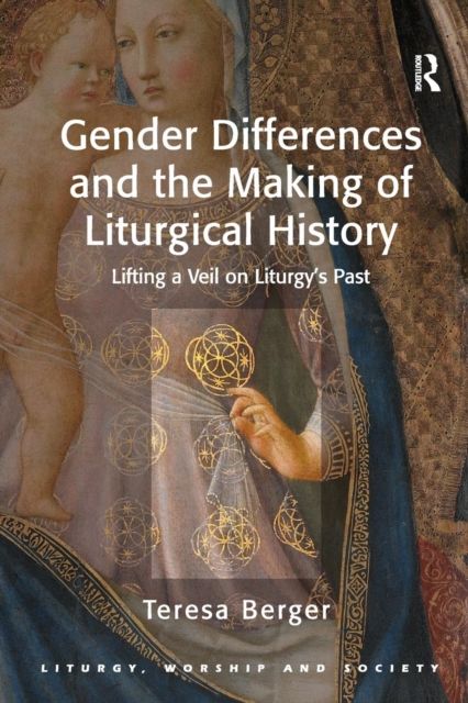 Gender Differences and the Making of Liturgical History : Lifting a Veil on Liturgy's Past