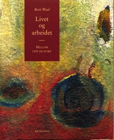 Livet og arbeidet : mellom lyst og plikt