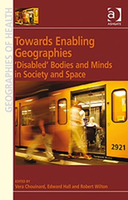 Towards Enabling Geographies : ‘Disabled’ Bodies and Minds in Society and Space