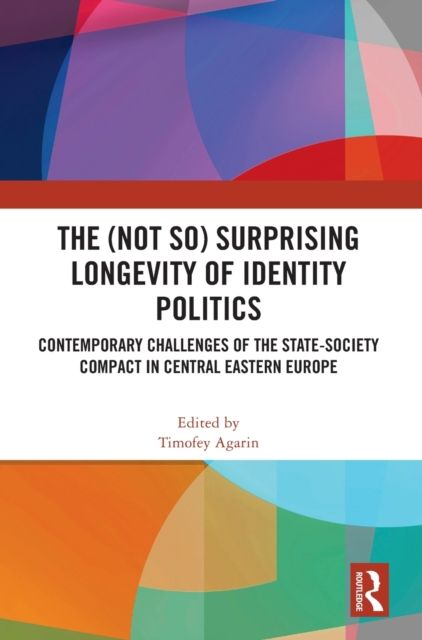 The (Not So) Surprising Longevity of Identity Politics : Contemporary Challenges of the State-Society Compact in Central Eastern Europe